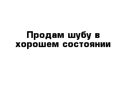 Продам шубу в хорошем состоянии 